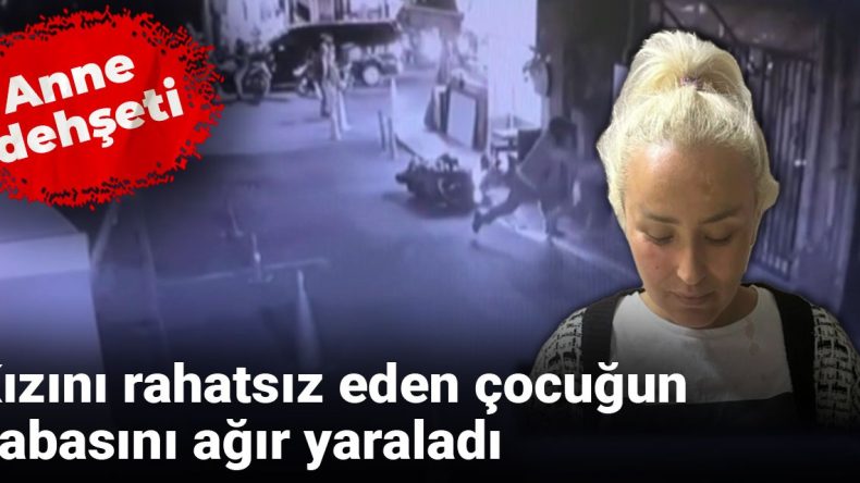 Anne Şiddeti: Kızını Rahatsız Eden Çocuğun Babasını Ağır Yaraladı