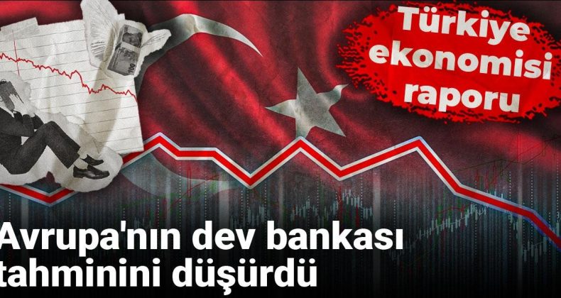 Avrupa’nın Dev Bankası Türkiye Ekonomisine İlişkin Tahminini Düşürdü