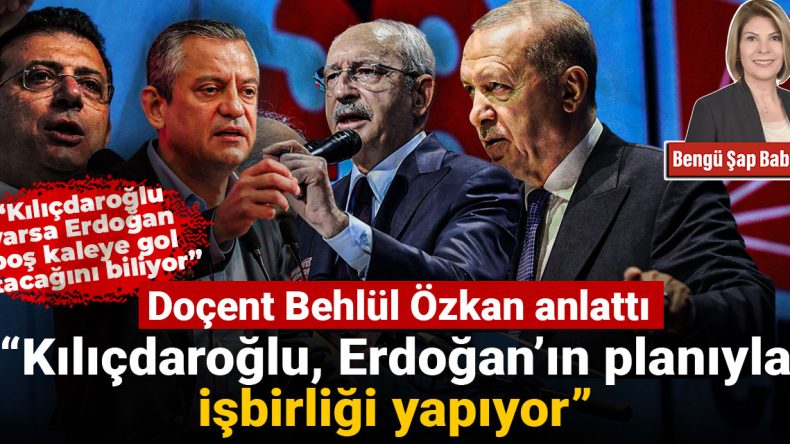 Behlül Özkan: Erdoğan, CHP’de Kılıçdaroğlu’nu İstiyor ve Kılıçdaroğlu, Bu Planla İşbirliği Yapıyor
