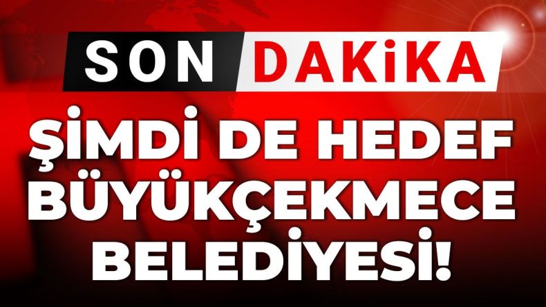 BREAKING NEWS | Büyükçekmece Belediyesi Artık Hedefte