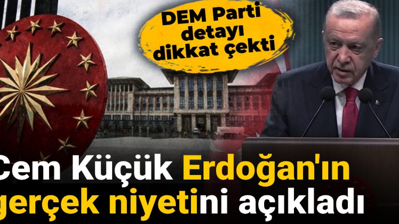 Cem Küçük, Erdoğan’ın Gerçek Niyetini Açıkladı: DEM Parti Detayı Dikkat Çekti