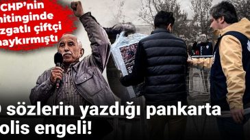 CHP Mitinginde Yozgatlı Çiftçinin Haykırışı: Pankarta Polis Engeli