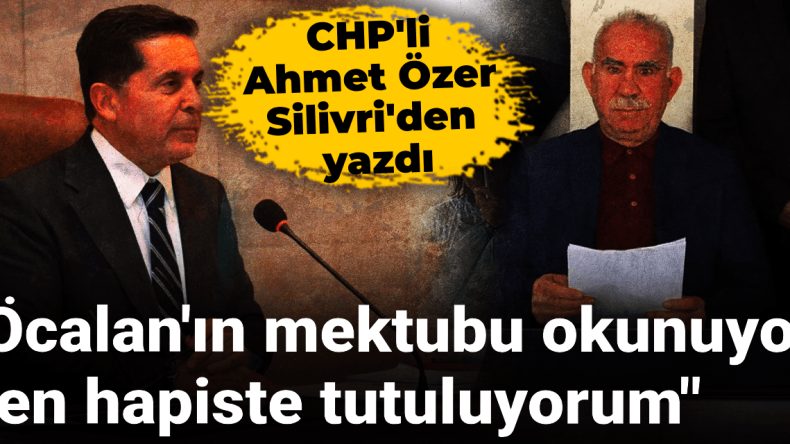 CHP’li Ahmet Özer: Öcalan’ın Mektubu Okunuyor, Ben Hapiste Tutuluyorum. Bu Ne Yaman Çelişki!