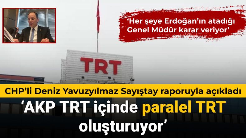 CHP’li Deniz Yavuzyılmaz: AKP, TRT İçinde Paralel Yapı Oluşturuyor