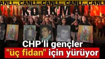 CHP’li Gençler ‘Üç Fidan’ İçin Yürüyor