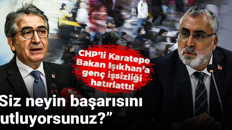 CHP’li Karatepe Bakan Işıkhan’a Genç İşsizliğini Hatırlattı: Siz Ne Başarısının Kutlayıcısısınız?