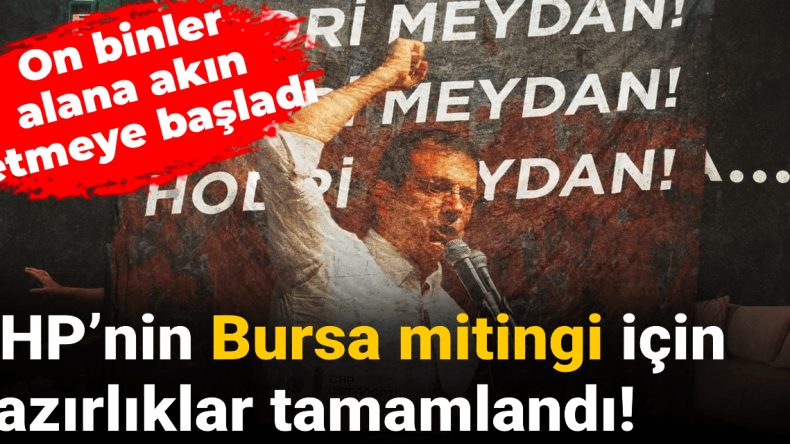 CHP’nin Bursa Mitingi İçin Hazırlıklar Tamamlandı! On Binler Alana Akın Etmeye Başladı