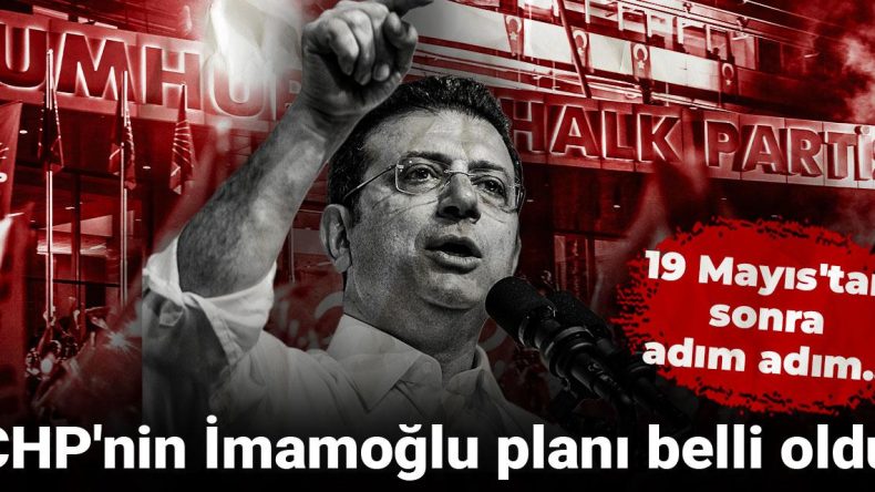 CHP’nin İmamoğlu Stratejisi Açıklandı: 19 Mayıs’tan Sonra Adım Adım…