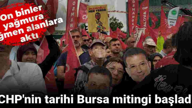 CHP’nin Tarihi Bursa Mitingi Başladı: On Binler Yağmura Rağmen Alanlara Aktı