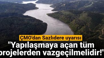 ÇMO’dan Sazlıdere Uyarısı: Yapılaşmaya Açan Tüm Projelerden Vazgeçilmelidir!