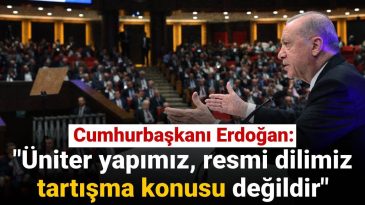 Cumhurbaşkanı Erdoğan: Üniter yapımız, resmi dilimiz tartışma konusu değildir