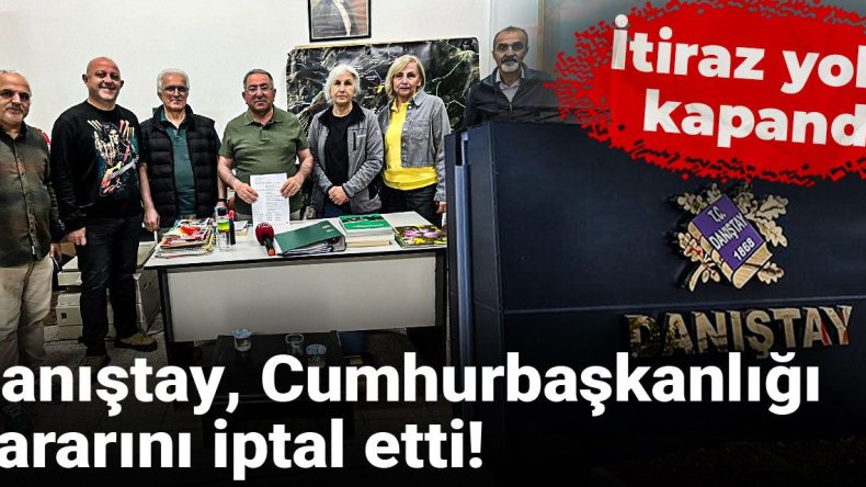 Danıştay Cumhurbaşkanlığı Kararını İptal Etti! İtiraz Yolu Kapatıldı