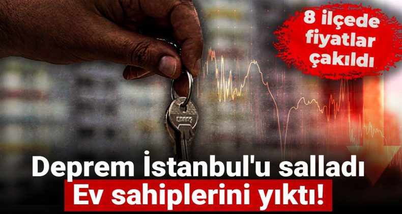 Deprem İstanbul’u Salladı: Ev Sahiplerini Yıktı! 8 İlçede Fiyatlar Çakıldı