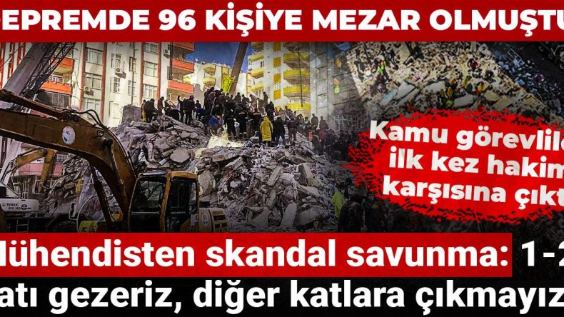 Depremde 96 Kişiye Mezarlık Olmuştu! Mühendisten Skandal Savunma: 1-2 Katı Gezeriz, Diğer Katlara Çıkmayız
