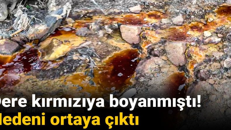 Dere Kırmızıya Boyandı! Sebebi Açığa Çıktı
