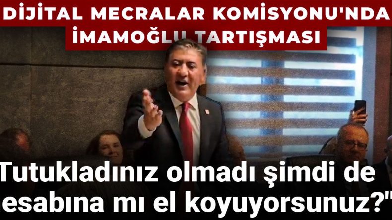 Dijital Mecralar Komisyonu’nda İmamoğlu Tartışması: Hesabına mı El Koyuyorsunuz?
