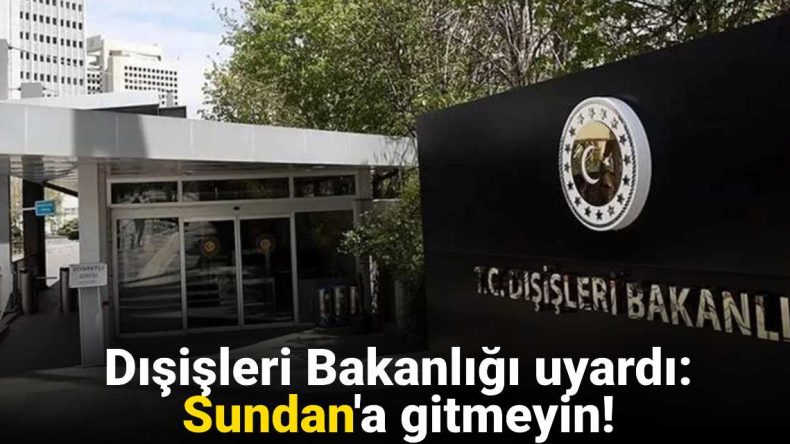 Dışişleri Bakanlığı Uyarıda Bulundu: Sudan’a Gitmeyin!