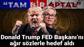 Donald Trump, FED Başkanı’nı Sert Sözlerle Eleştirdi: Tam Bir Aptal