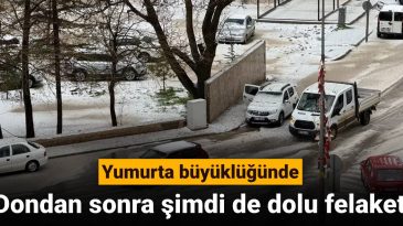 Dondan sonra şimdi de dolu felaketi: Yumurta büyüklüğünde dolu tarım arazilerini felç etti
