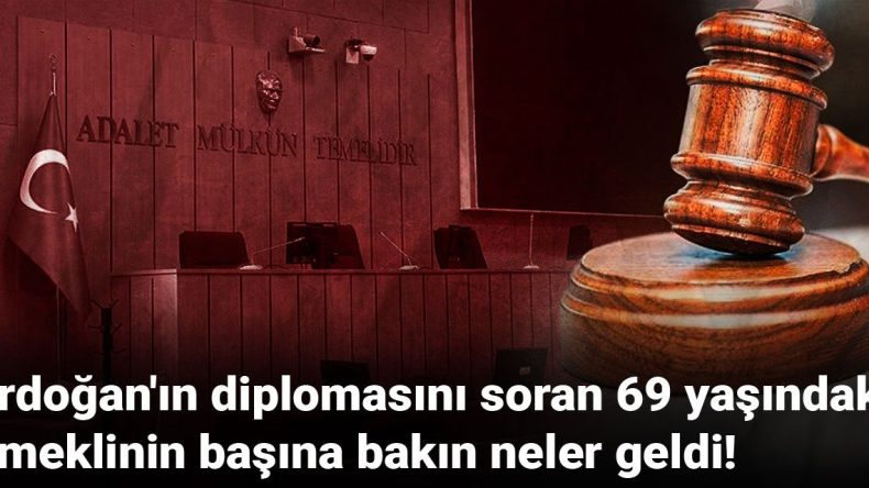 Erdoğan’ın diplomasını sorgulayan 69 yaşındaki emeklinin başına neler geldi!