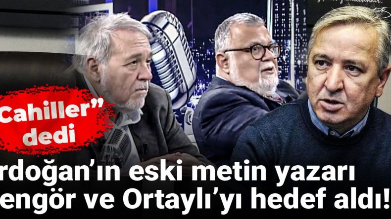 Erdoğan’ın Eski Metin Yazarı Şengör ve Ortaylı’yı Hedef Aldı! “Cahiller” Dedi