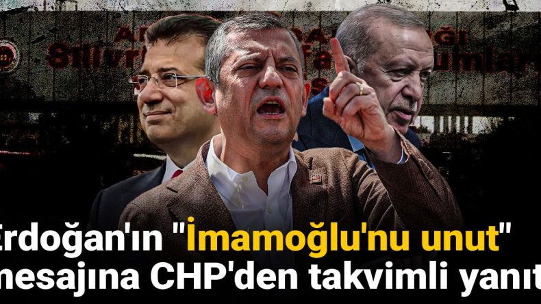 Erdoğan’ın “İmamoğlu’nu unut” Mesajına CHP’den Takvimli Yanıt