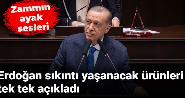 Erdoğan Sıkıntı Yaşanacak Ürünleri Tek Tek Açıkladı: Zammın Ayak Sesleri