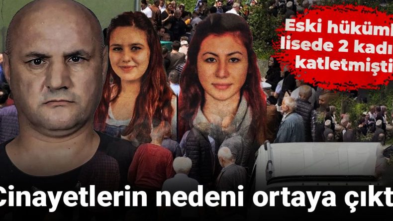 Eski Hükümlü Lisede İki Kadını Katletti! Cinayetlerin Sebebi Ortaya Çıktı