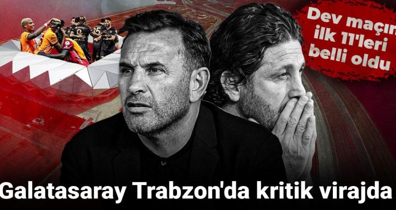 Galatasaray Trabzon’da kritik virajda: Dev maçın ilk 11’leri belli oldu