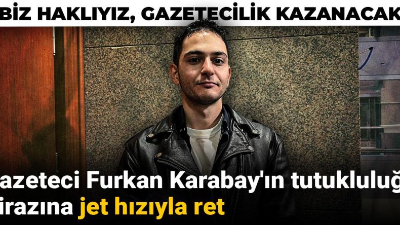 Gazeteci Furkan Karabay’ın Tutukluluğa İtirazı Hızla Reddedildi: “Biz Haklıyız, Gazetecilik Kazanacak”