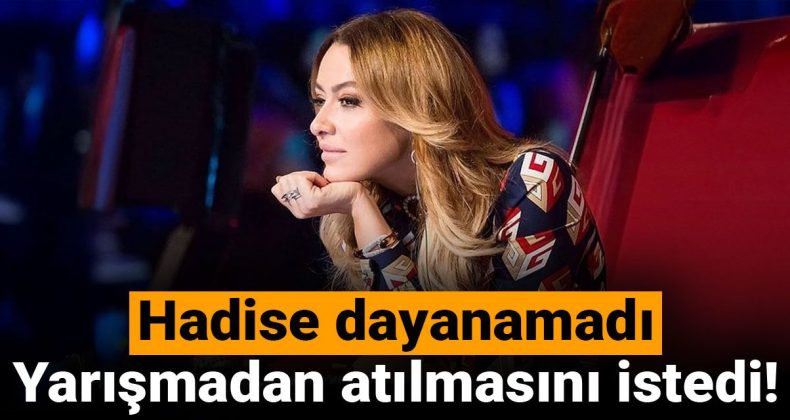 Hadise Dayanamadı: Yarışmadan Atılmasını İstedi!