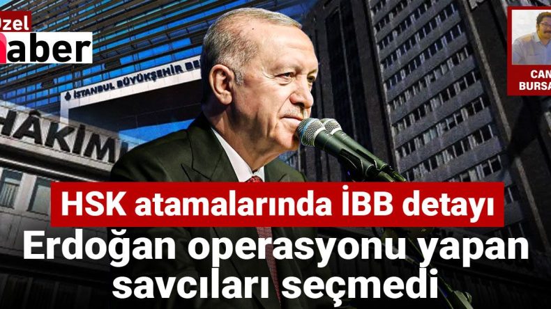 HSK Atamalarında İBB Detayı: Erdoğan Operasyonu Yapan Savcıları Seçmedi