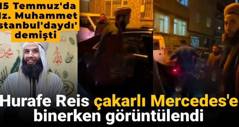 Hurafe Reis, Çakarlı Mercedes’e Binerken Görüntülendi: ’15 Temmuz’da Hz. Muhammed İstanbul’daydı’