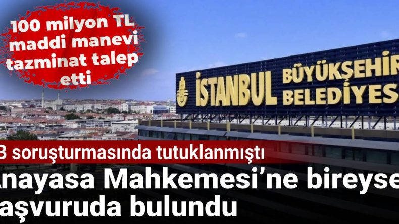 İBB Soruşturmasında Tutuklanmıştı: Anayasa Mahkemesi’ne Bireysel Başvuruda Bulundu