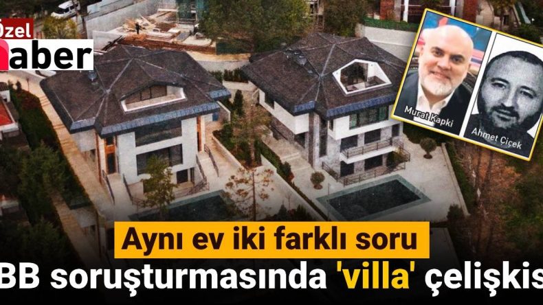İBB Soruşturmasında ‘Villa’ Çelişkisi: Aynı Ev İki Farklı Soru