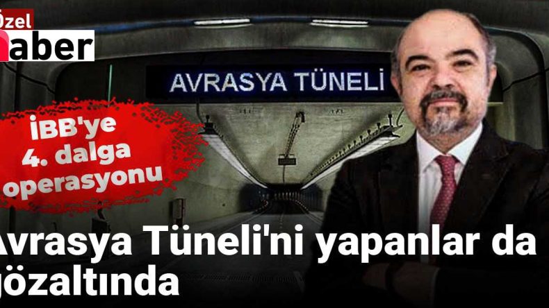 İBB’ye 4. dalga operasyonu: Avrasya Tüneli’ni yapanlar da gözaltında