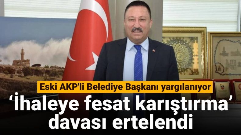 ‘İhaleye fesat karıştırma’ davası ertelendi: Eski AKP’li Belediye Başkanı yargılanıyor