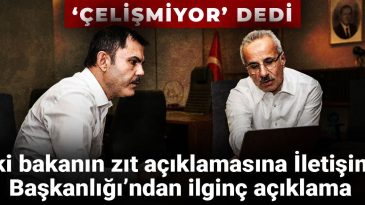 İki Bakanın Farklı Açıklamalarına İletişim Başkanlığı’ndan İlginç Yanıt: Çelişki Yokken!