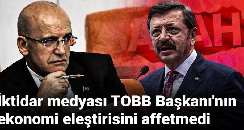 İktidar Medyası TOBB Başkanı’nın Ekonomi Eleştirisine Tepkili