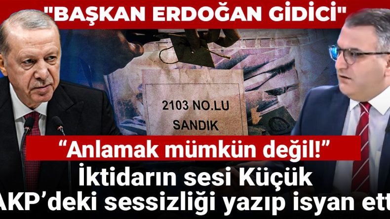 İktidarın Sesi Küçük, AKP’deki Sessizliği Eleştirdi: Anlamak Mümkün Değil!