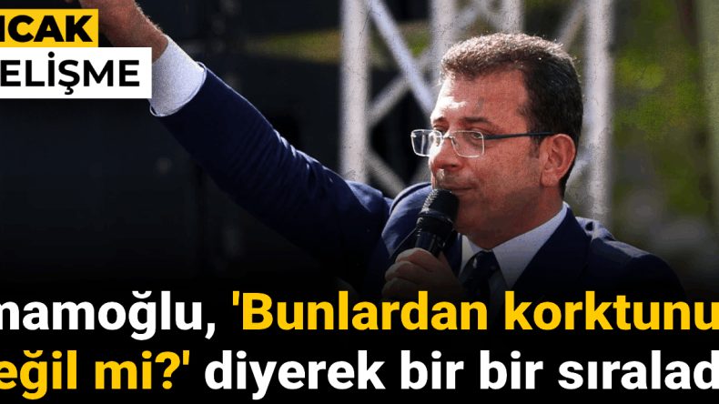 İmamoğlu ‘Bunlardan korktunuz değil mi?’ diyerek icraatlarını sıraladı!