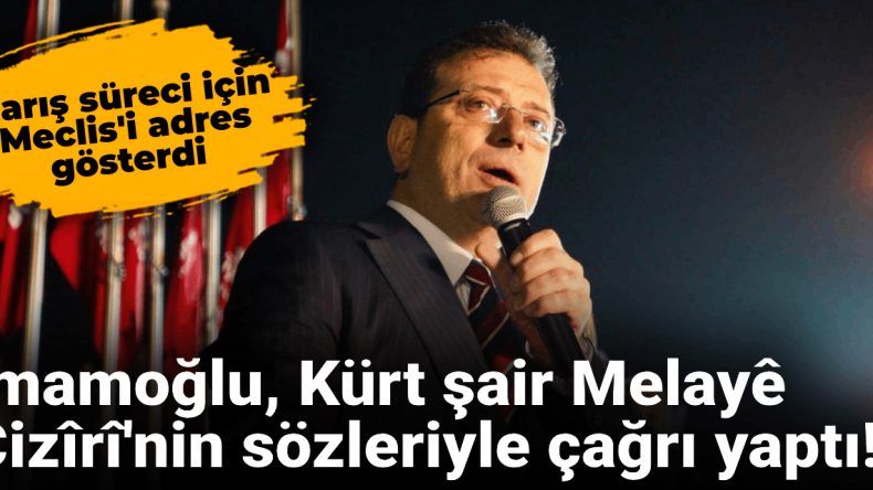 İmamoğlu, Kürt şair Melayê Cizîrî’nin sözleriyle çağrı yaptı!