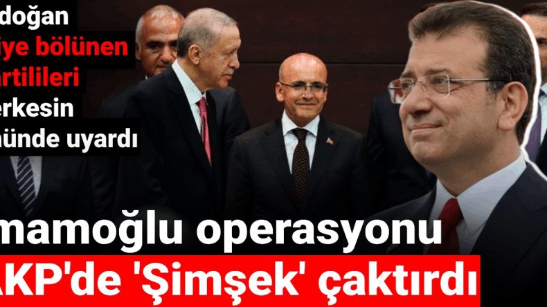 İmamoğlu Operasyonu AKP’de ‘Şimşek’ Çaktırdı: Erdoğan İkiye Bölünen Partilileri Herkesin Önünde Uyardı