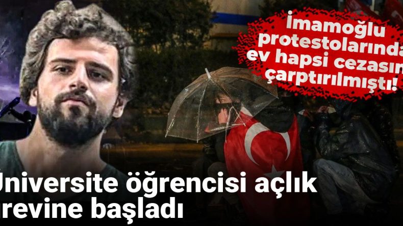İmamoğlu Protestolarında Ev Hapsine Çarptırılan Öğrenci Açlık Grevine Başladı