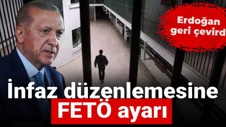 İnfaz Düzenlemesine FETÖ Ayarı: Erdoğan Taslağı Geri Çevirdi