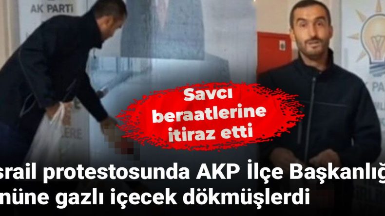 İsrail Protestosu Sonrası AKP İlçe Başkanlığı Önüne Gazlı İçecek Dökme Olayında Beraat Kararına İtiraz Edildi