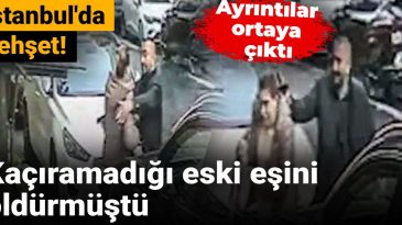İstanbul’da dehşet! Kaçıramadığı eski eşini öldürdü: Ayrıntılar gün yüzüne çıktı