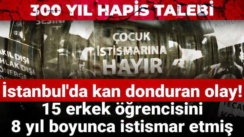 İstanbul’da Şok Edici Olay! 15 Erkek Öğrenci 8 Yıl Süresince İstismara Uğramış