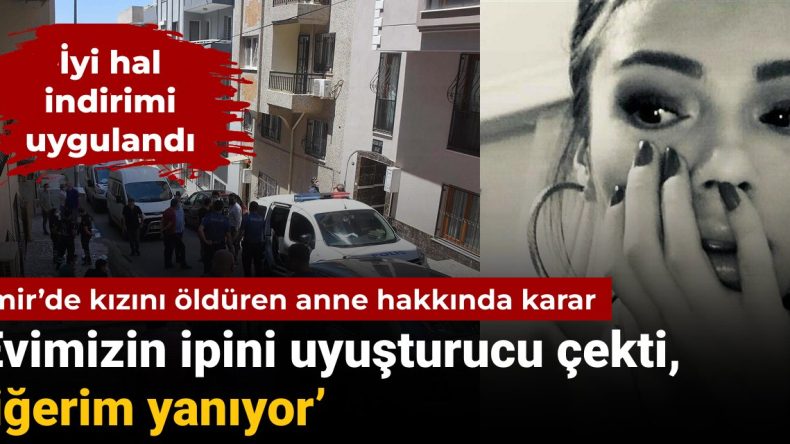 İzmir’de Kızını Öldüren Anneye Ceza: “Evimizin İpini Uyuşturucu Çekti, Ciğerim Yanıyor”