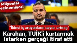 Karahan, TÜİK’i Kurtarmaya Çalışırken Gerçekleri Açıkladı: İkinci İş Arayanların Sayısı Artıyor